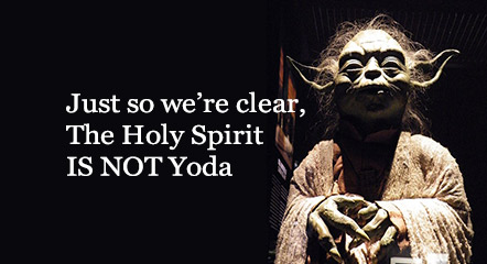 Just so we’re clear, the Holy Spirit IS NOT Yoda