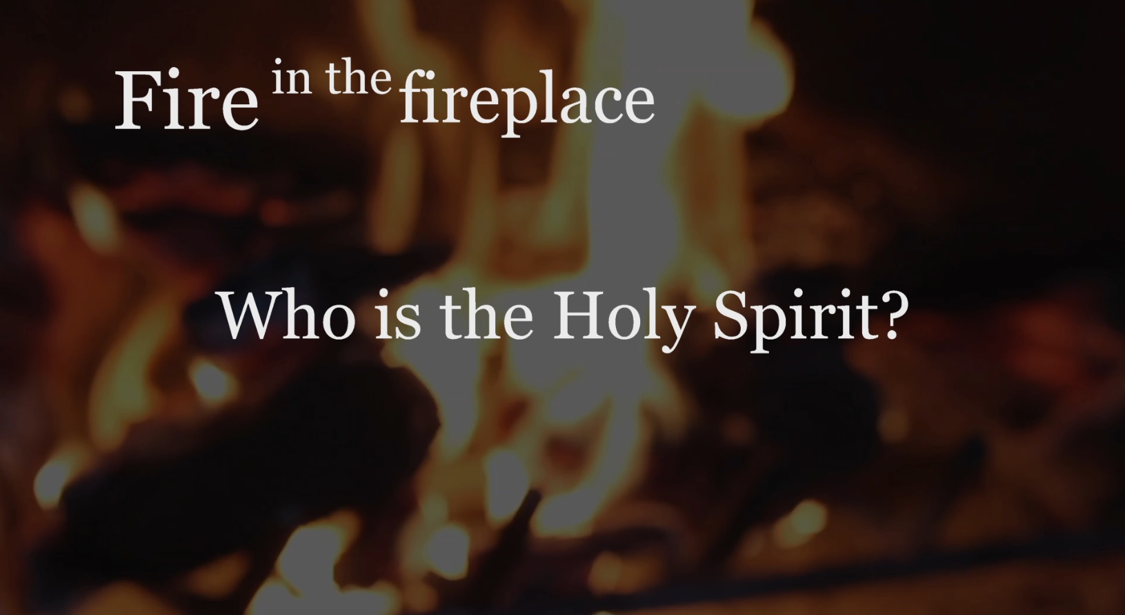 Fire in the fireplace: Who is the Holy Spirit?