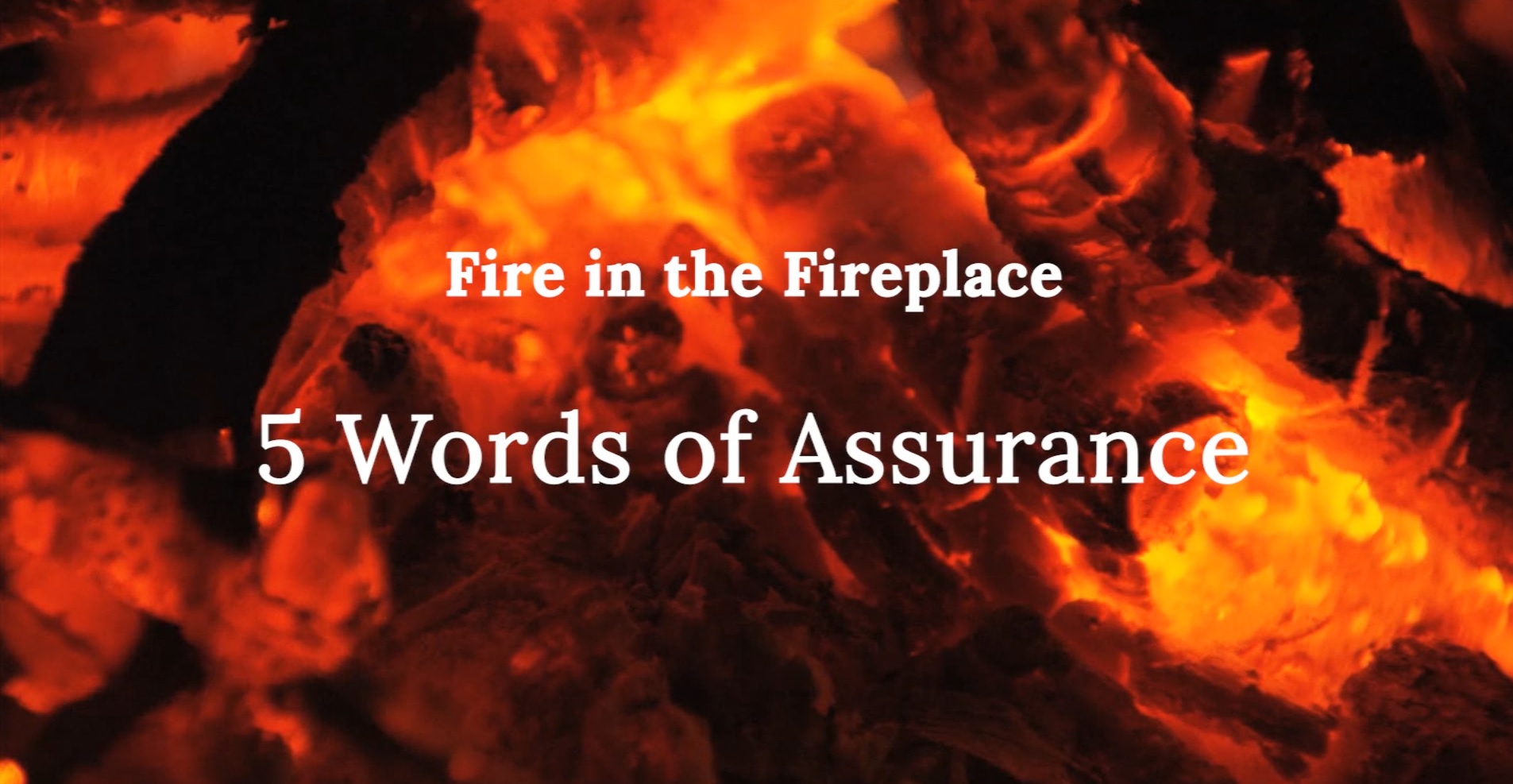Fire in the Fireplace: 5 Words of Assurance