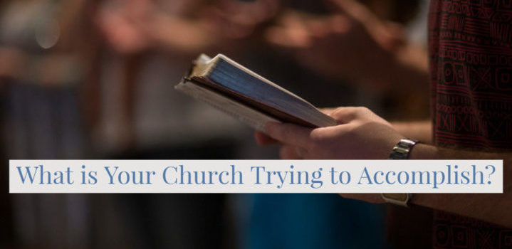 What Is Your Church Trying to Accomplish?