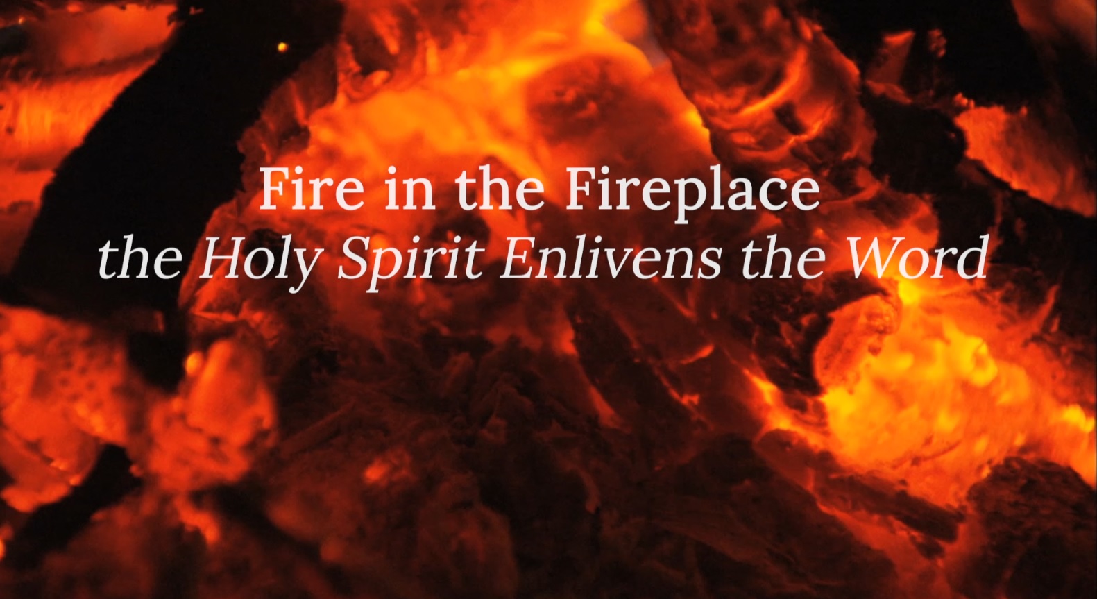 Fire in the Fireplace: The Holy Spirit Enlivens the Word