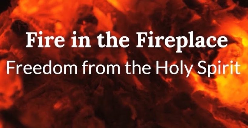 Fire in the Fireplace: Freedom, from the Holy Spirit
