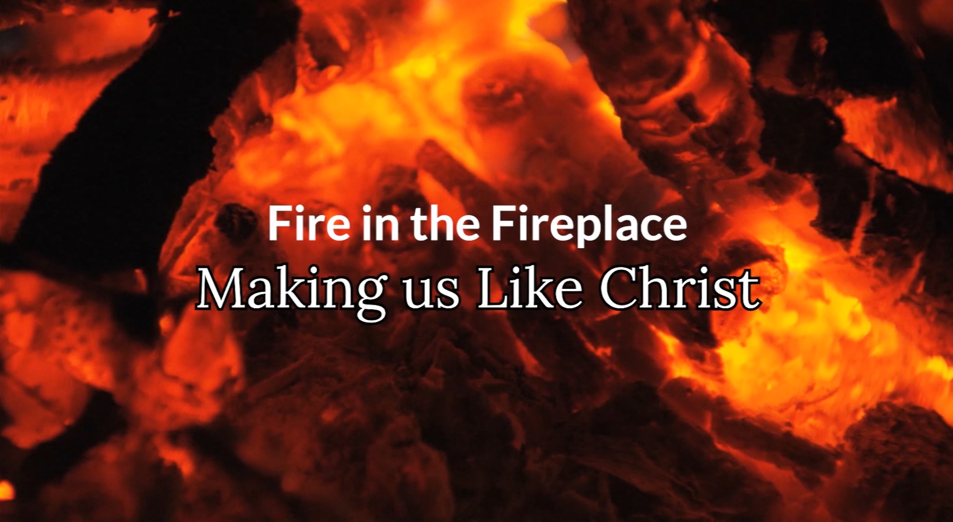 Fire in the Fireplace: Making Us like Christ