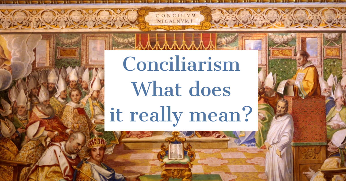 Conciliarism-What does it really mean?