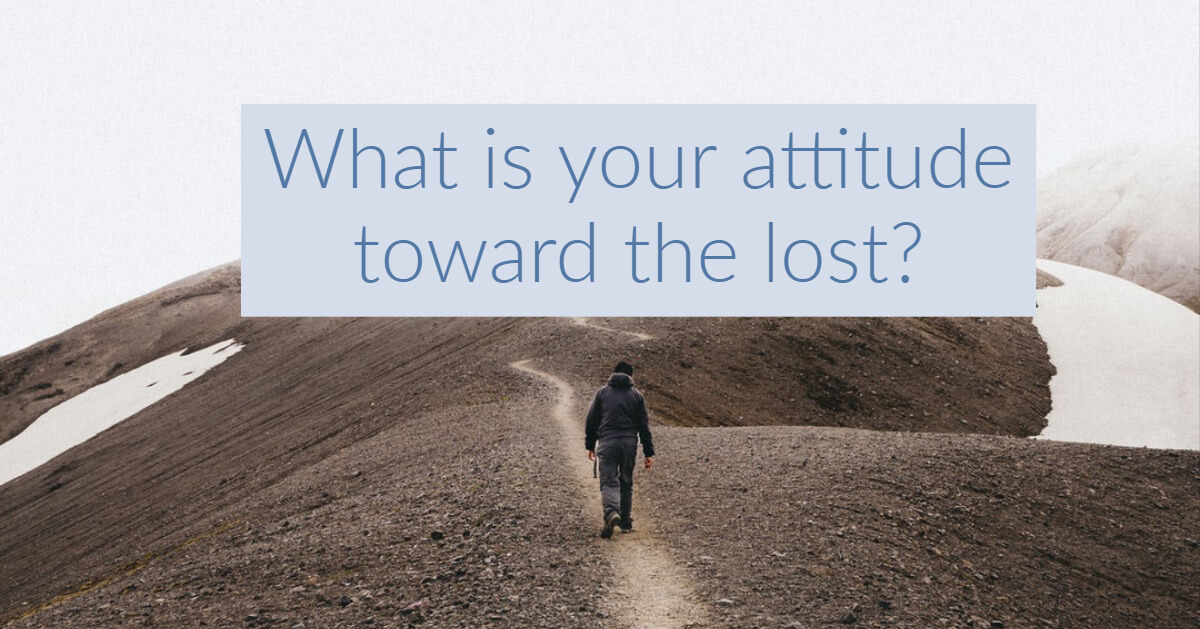 What is your attitude toward the lost?