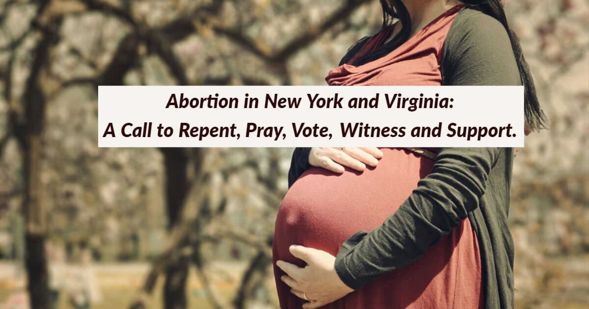 Abortion in New York and Virginia:  A Call to Repent, Pray, Vote, Witness and Support. 