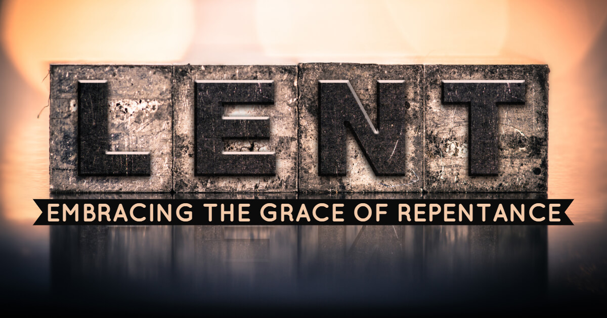 Lent: Embracing the grace of Repentance