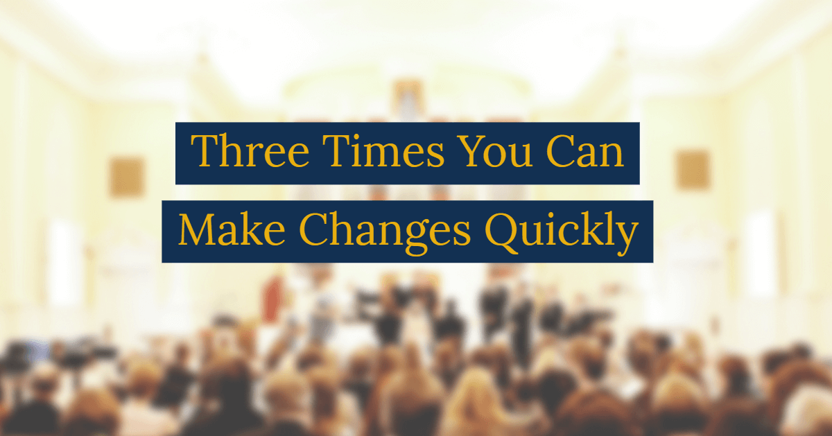 Three Times You Can Make Changes Quickly