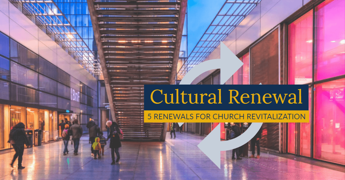 5 Renewals For Revitalization – #5 Cultural Renewal﻿