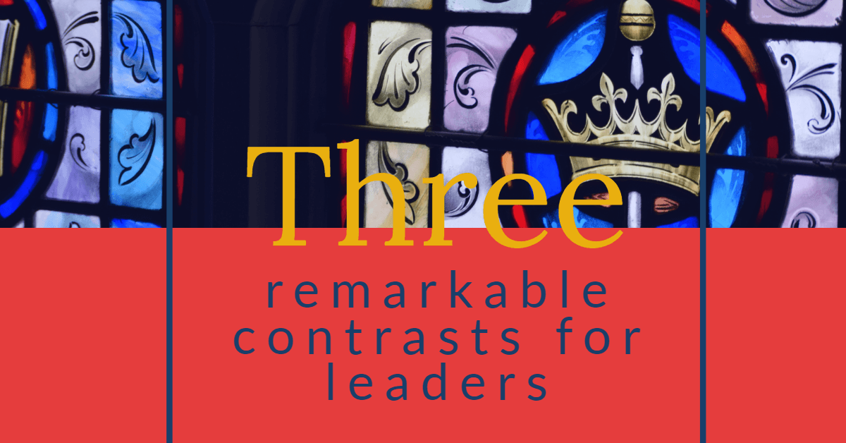 Three remarkable contrasts for leaders—from God’s word and the news this week